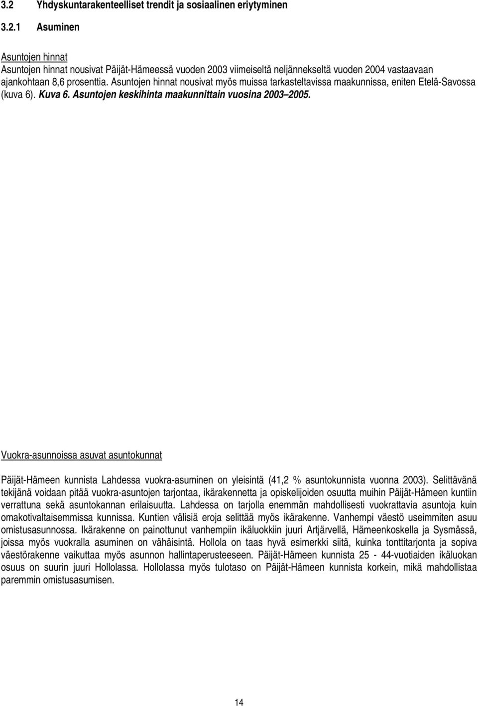 Vuokra-asunnoissa asuvat asuntokunnat Päijät-Hämeen kunnista Lahdessa vuokra-asuminen on yleisintä (41,2 % asuntokunnista vuonna 2003).