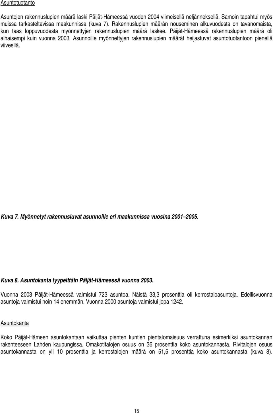 Asunnoille myönnettyjen rakennuslupien määrät heijastuvat asuntotuotantoon pienellä viiveellä. Kuva 7. Myönnetyt rakennusluvat asunnoille eri maakunnissa vuosina 2001 2005. Kuva 8.