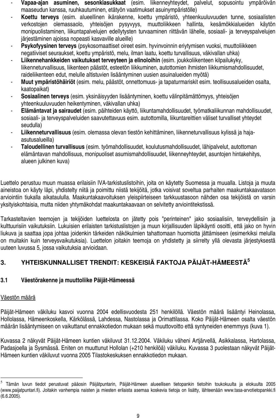 liikuntapalvelujen edellytysten turvaaminen riittävän lähelle, sosiaali- ja terveyspalvelujen järjestäminen ajoissa nopeasti kasvaville alueille) - Psykofyysinen terveys (psykosomaattiset oireet esim.