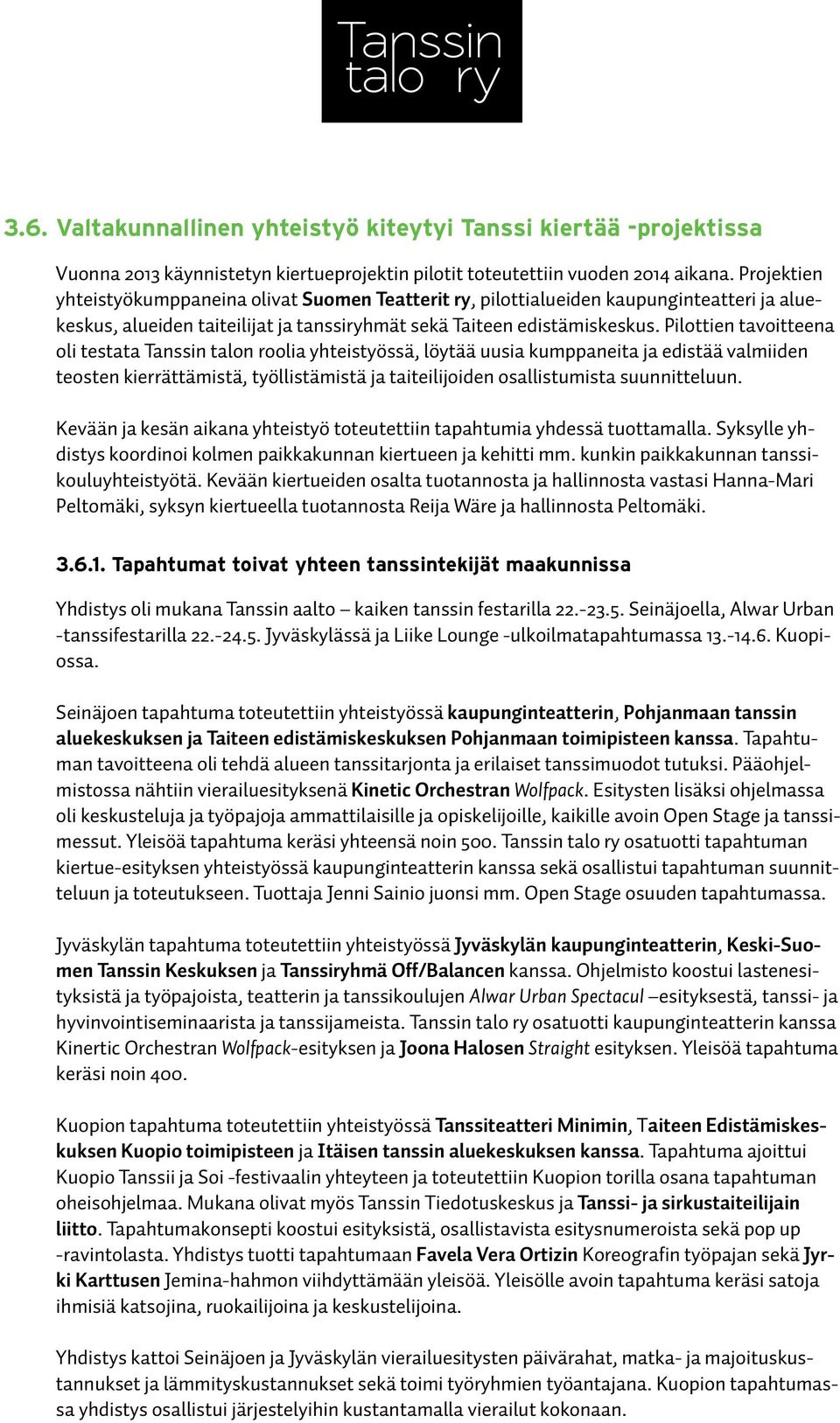 Pilottien tavoitteena oli testata Tanssin talon roolia yhteistyössä, löytää uusia kumppaneita ja edistää valmiiden teosten kierrättämistä, työllistämistä ja taiteilijoiden osallistumista