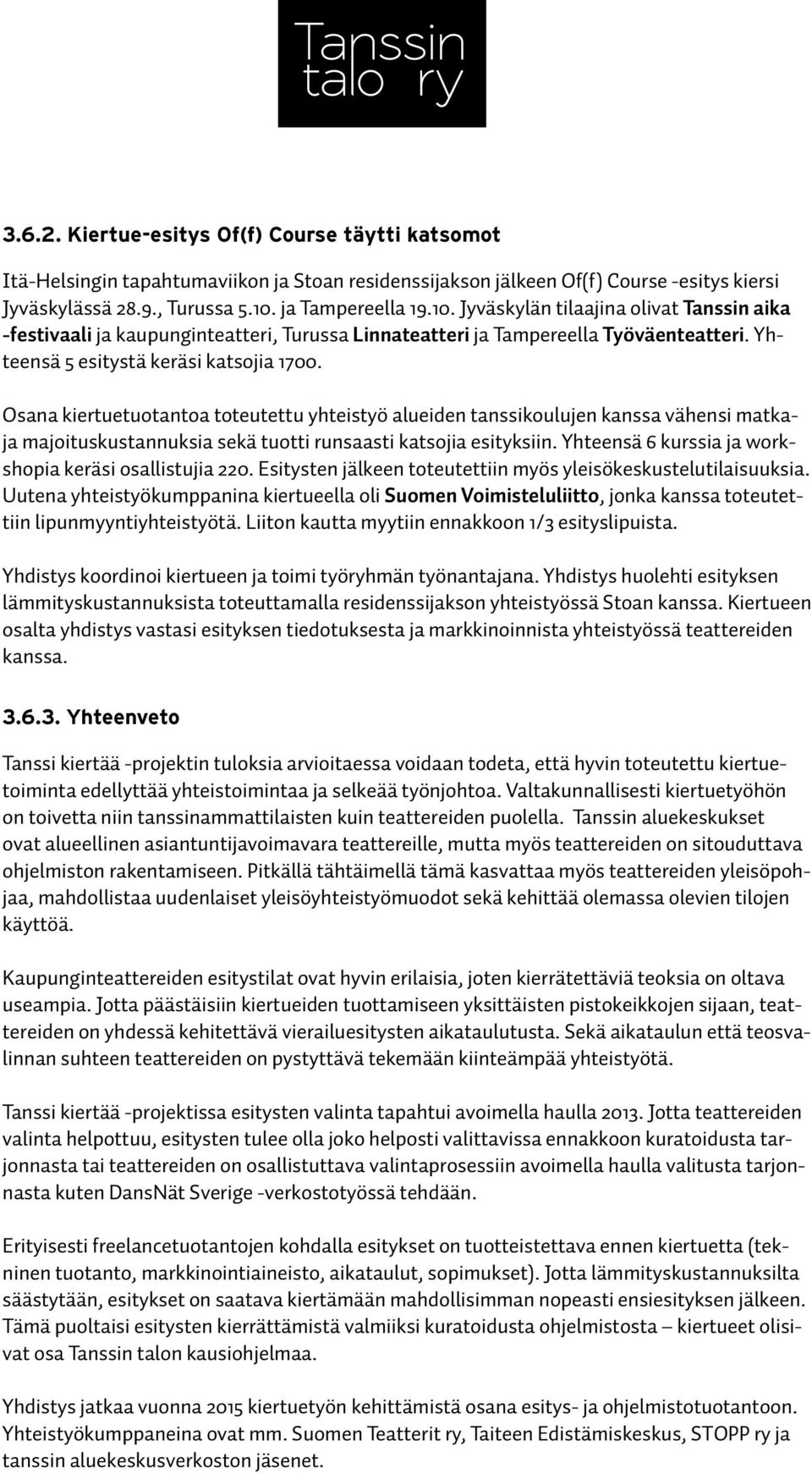 Osana kiertuetuotantoa toteutettu yhteistyö alueiden tanssikoulujen kanssa vähensi matkaja majoituskustannuksia sekä tuotti runsaasti katsojia esityksiin.