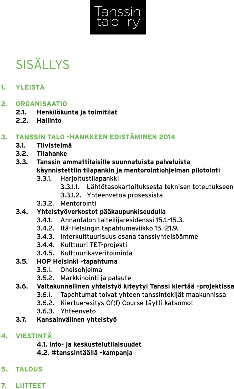 1.-15.3. 3.4.2. Itä-Helsingin tapahtumaviikko 15.-21.9. 3.4.3. Interkulttuurisuus osana tanssiyhteisöämme 3.4.4. Kulttuuri TET-projekti 3.4.5. Kulttuurikaveritoiminta 3.5. HOP Helsinki -tapahtuma 3.5.1. Oheisohjelma 3.