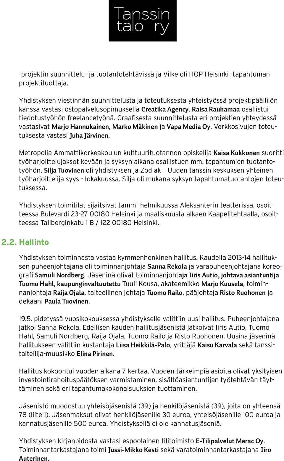 Graafisesta suunnittelusta eri projektien yhteydessä vastasivat Marjo Hannukainen, Marko Mäkinen ja Vapa Media Oy. Verkkosivujen toteutuksesta vastasi Juha Järvinen.