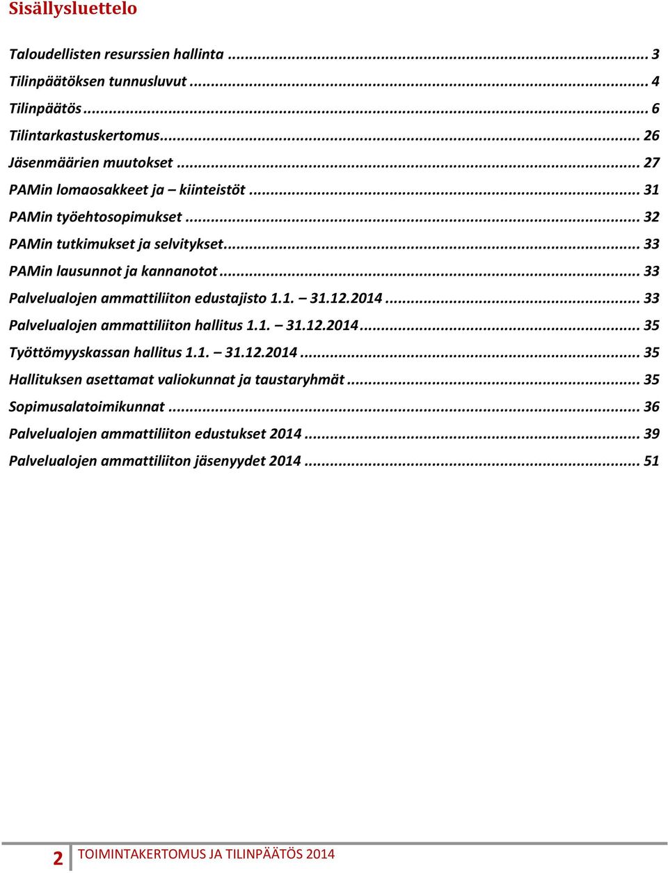 .. 33 Palvelualojen ammattiliiton edustajisto 1.1. 31.12.2014... 33 Palvelualojen ammattiliiton hallitus 1.1. 31.12.2014... 35 Työttömyyskassan hallitus 1.1. 31.12.2014... 35 Hallituksen asettamat valiokunnat ja taustaryhmät.