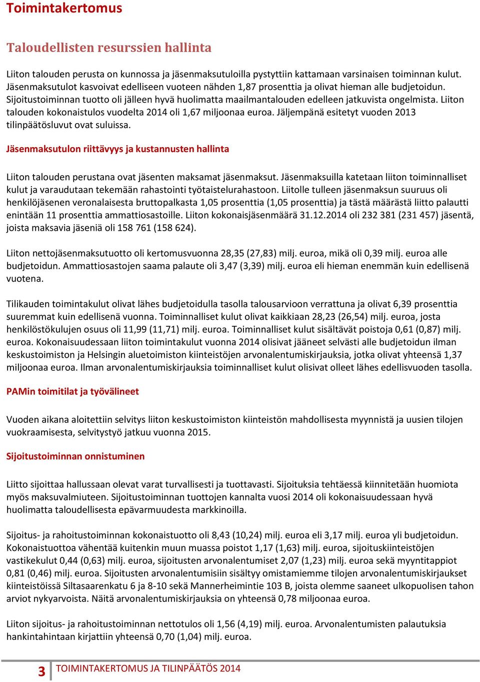 Sijoitustoiminnan tuotto oli jälleen hyvä huolimatta maailmantalouden edelleen jatkuvista ongelmista. Liiton talouden kokonaistulos vuodelta 2014 oli 1,67 miljoonaa euroa.