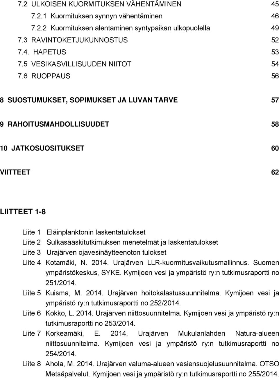 6 RUOPPAUS 56 8 SUOSTUMUKSET, SOPIMUKSET JA LUVAN TARVE 57 9 RAHOITUSMAHDOLLISUUDET 58 10 JATKOSUOSITUKSET 60 VIITTEET 62 LIITTEET 1-8 Liite 1 Eläinplanktonin laskentatulokset Liite 2