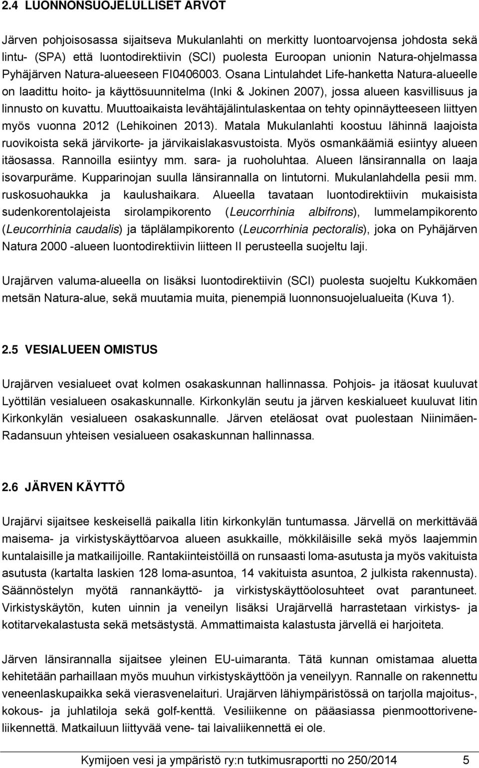 Osana Lintulahdet Life-hanketta Natura-alueelle on laadittu hoito- ja käyttösuunnitelma (Inki & Jokinen 2007), jossa alueen kasvillisuus ja linnusto on kuvattu.