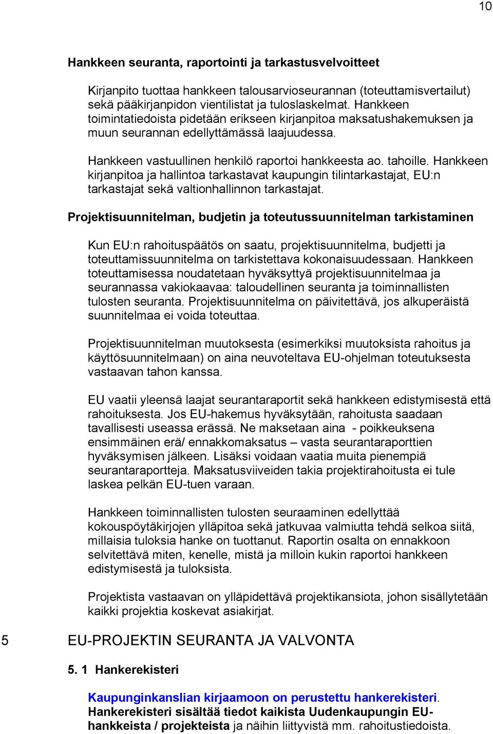 Hankkeen kirjanpitoa ja hallintoa tarkastavat kaupungin tilintarkastajat, EU:n tarkastajat sekä valtionhallinnon tarkastajat.