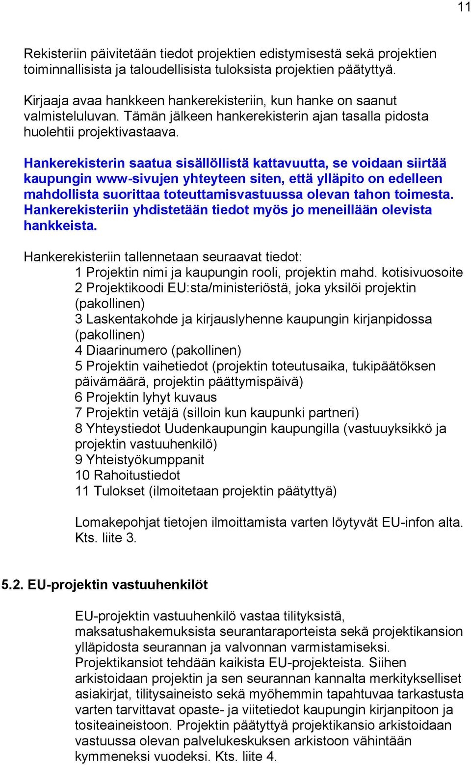 Hankerekisterin saatua sisällöllistä kattavuutta, se voidaan siirtää kaupungin www-sivujen yhteyteen siten, että ylläpito on edelleen mahdollista suorittaa toteuttamisvastuussa olevan tahon toimesta.