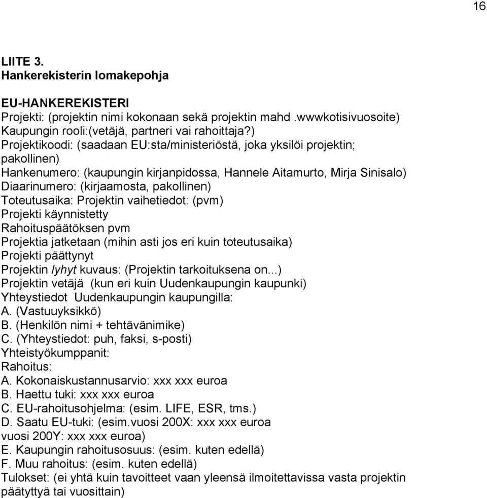 Toteutusaika: Projektin vaihetiedot: (pvm) Projekti käynnistetty Rahoituspäätöksen pvm Projektia jatketaan (mihin asti jos eri kuin toteutusaika) Projekti päättynyt Projektin lyhyt kuvaus: (Projektin