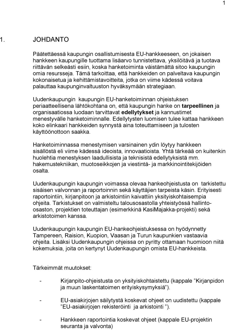 Tämä tarkoittaa, että hankkeiden on palveltava kaupungin kokonaisetua ja kehittämistavoitteita, jotka on viime kädessä voitava palauttaa kaupunginvaltuuston hyväksymään strategiaan.