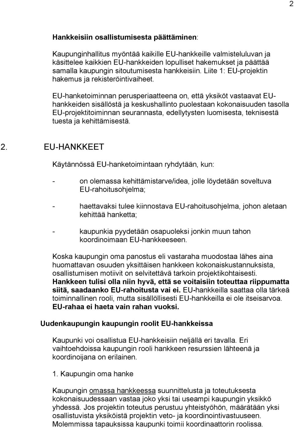 EU-hanketoiminnan perusperiaatteena on, että yksiköt vastaavat EUhankkeiden sisällöstä ja keskushallinto puolestaan kokonaisuuden tasolla EU-projektitoiminnan seurannasta, edellytysten luomisesta,