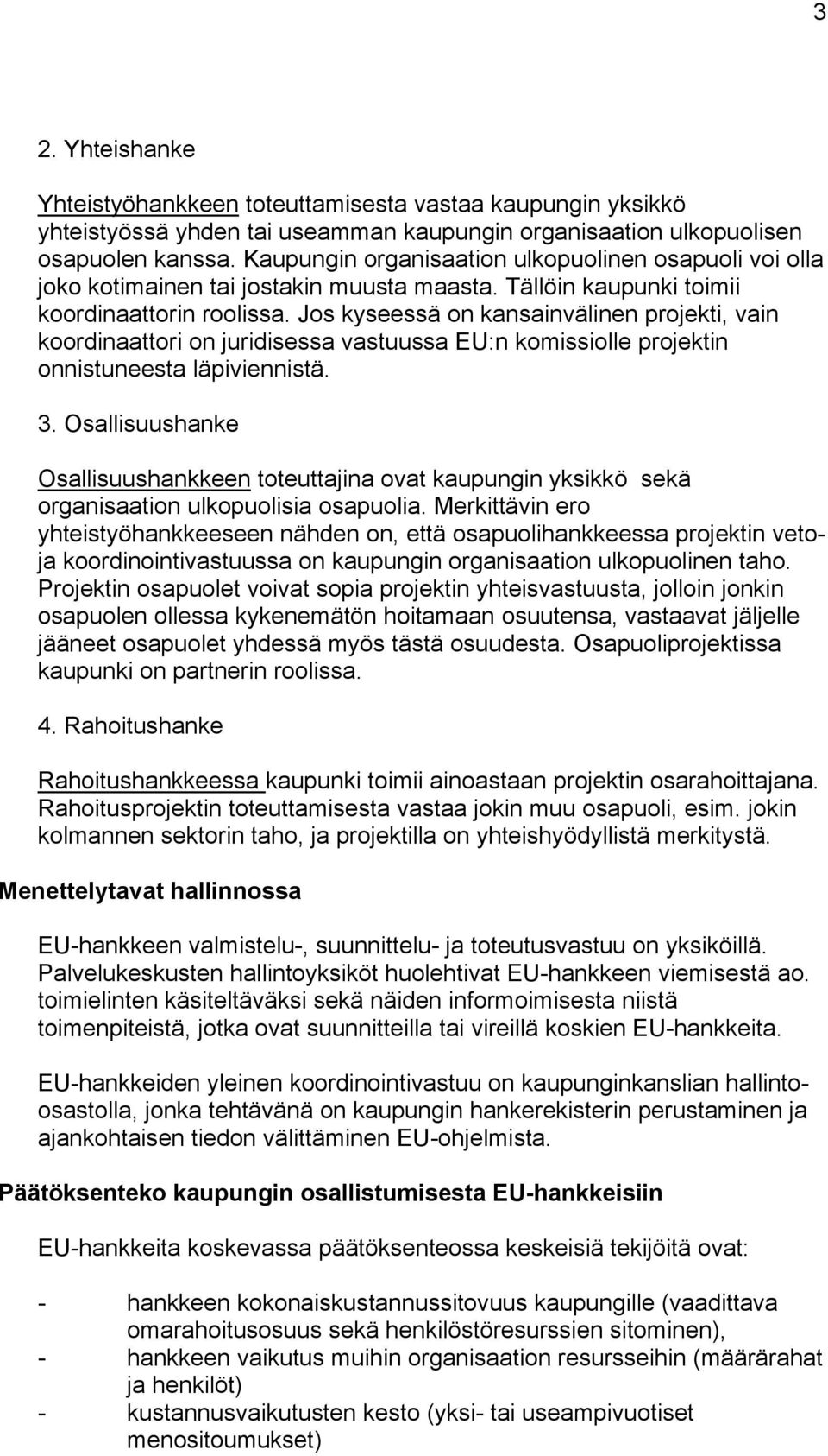 Jos kyseessä on kansainvälinen projekti, vain koordinaattori on juridisessa vastuussa EU:n komissiolle projektin onnistuneesta läpiviennistä. 3.