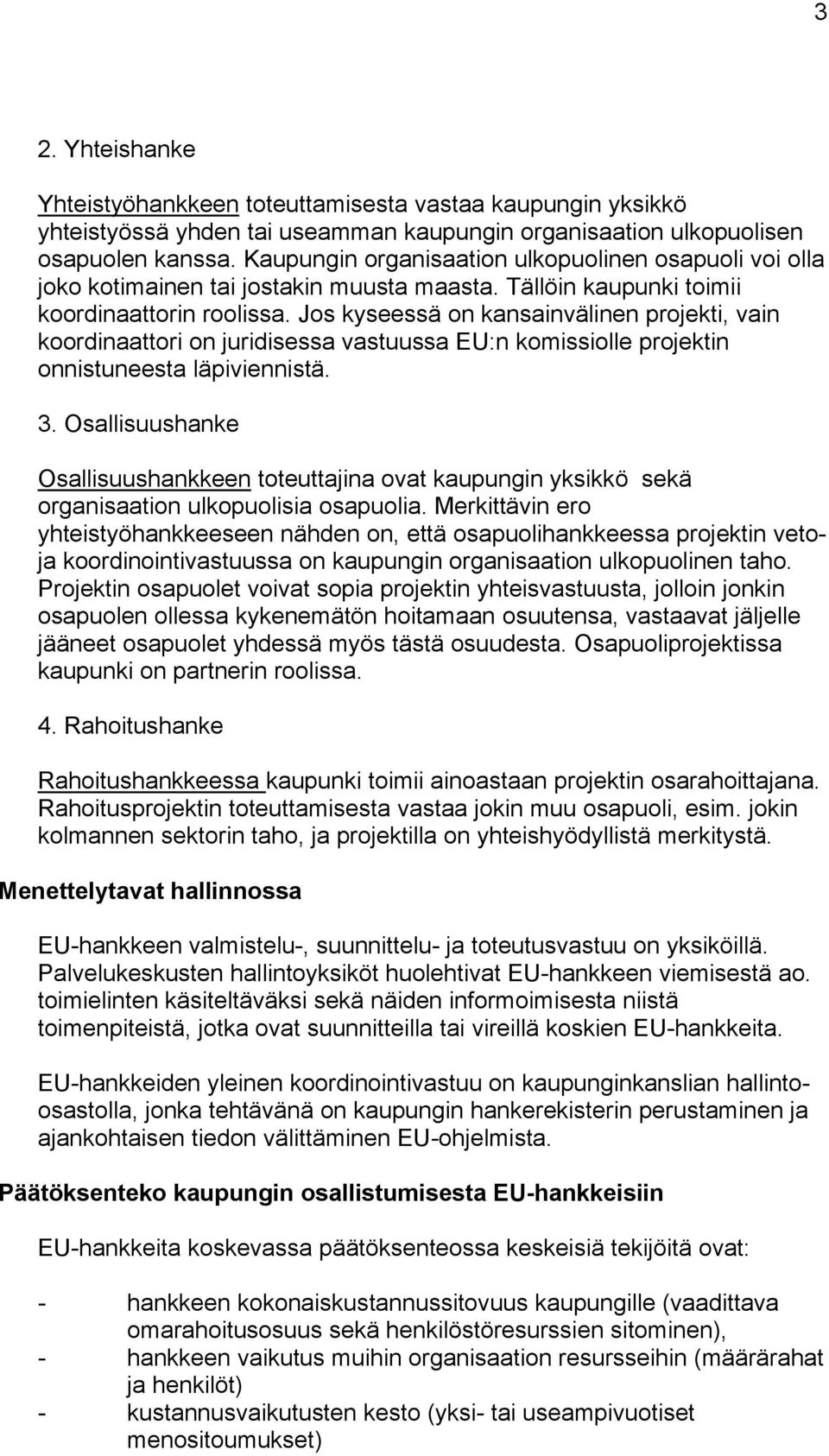 Jos kyseessä on kansainvälinen projekti, vain koordinaattori on juridisessa vastuussa EU:n komissiolle projektin onnistuneesta läpiviennistä. 3.