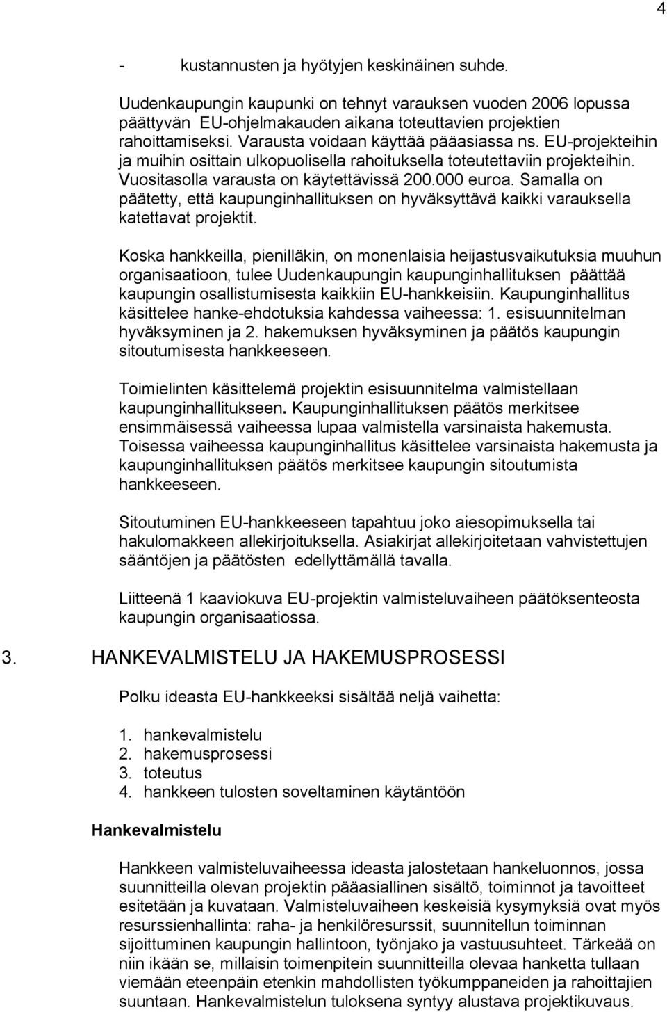 Samalla on päätetty, että kaupunginhallituksen on hyväksyttävä kaikki varauksella katettavat projektit.