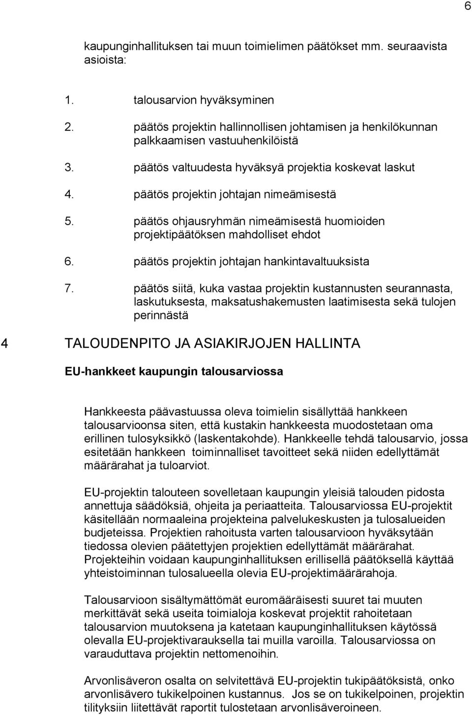 päätös ohjausryhmän nimeämisestä huomioiden projektipäätöksen mahdolliset ehdot 6. päätös projektin johtajan hankintavaltuuksista 7.