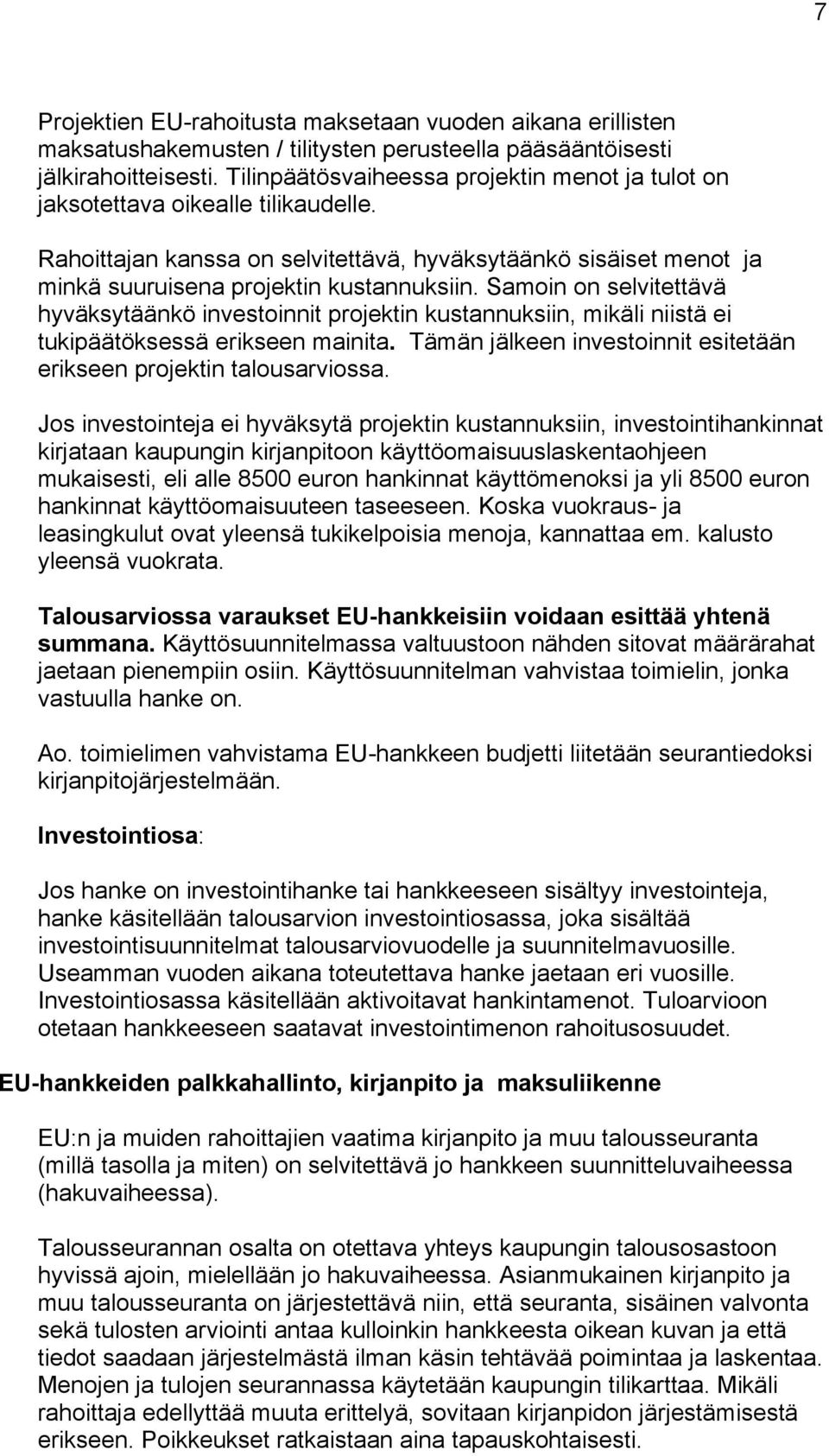 Samoin on selvitettävä hyväksytäänkö investoinnit projektin kustannuksiin, mikäli niistä ei tukipäätöksessä erikseen mainita. Tämän jälkeen investoinnit esitetään erikseen projektin talousarviossa.