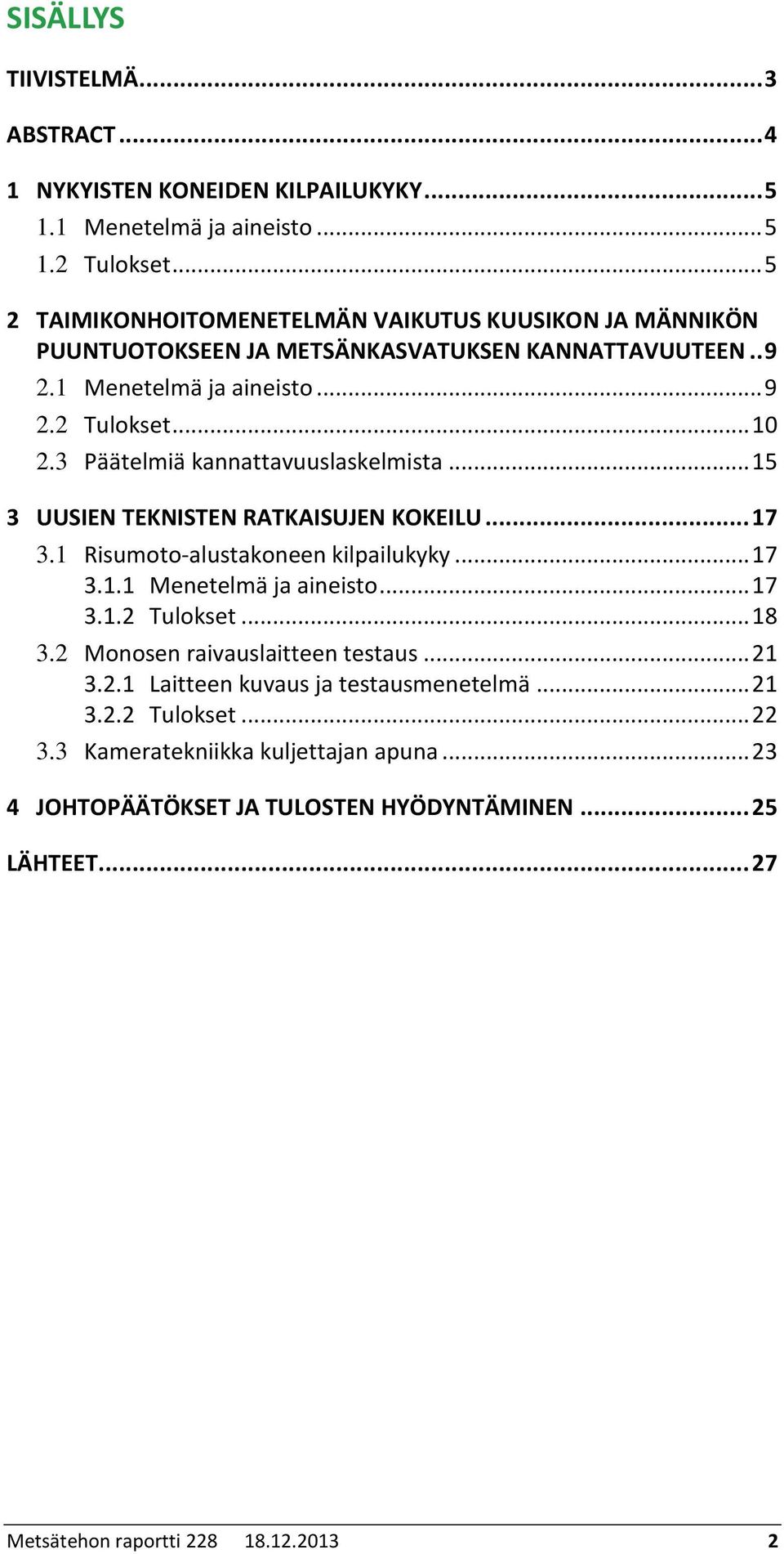 3 Päätelmiä kannattavuuslaskelmista... 15 3 UUSIEN TEKNISTEN RATKAISUJEN KOKEILU... 17 3.1 Risumoto-alustakoneen kilpailukyky... 17 3.1.1 Menetelmä ja aineisto... 17 3.1.2 Tulokset.