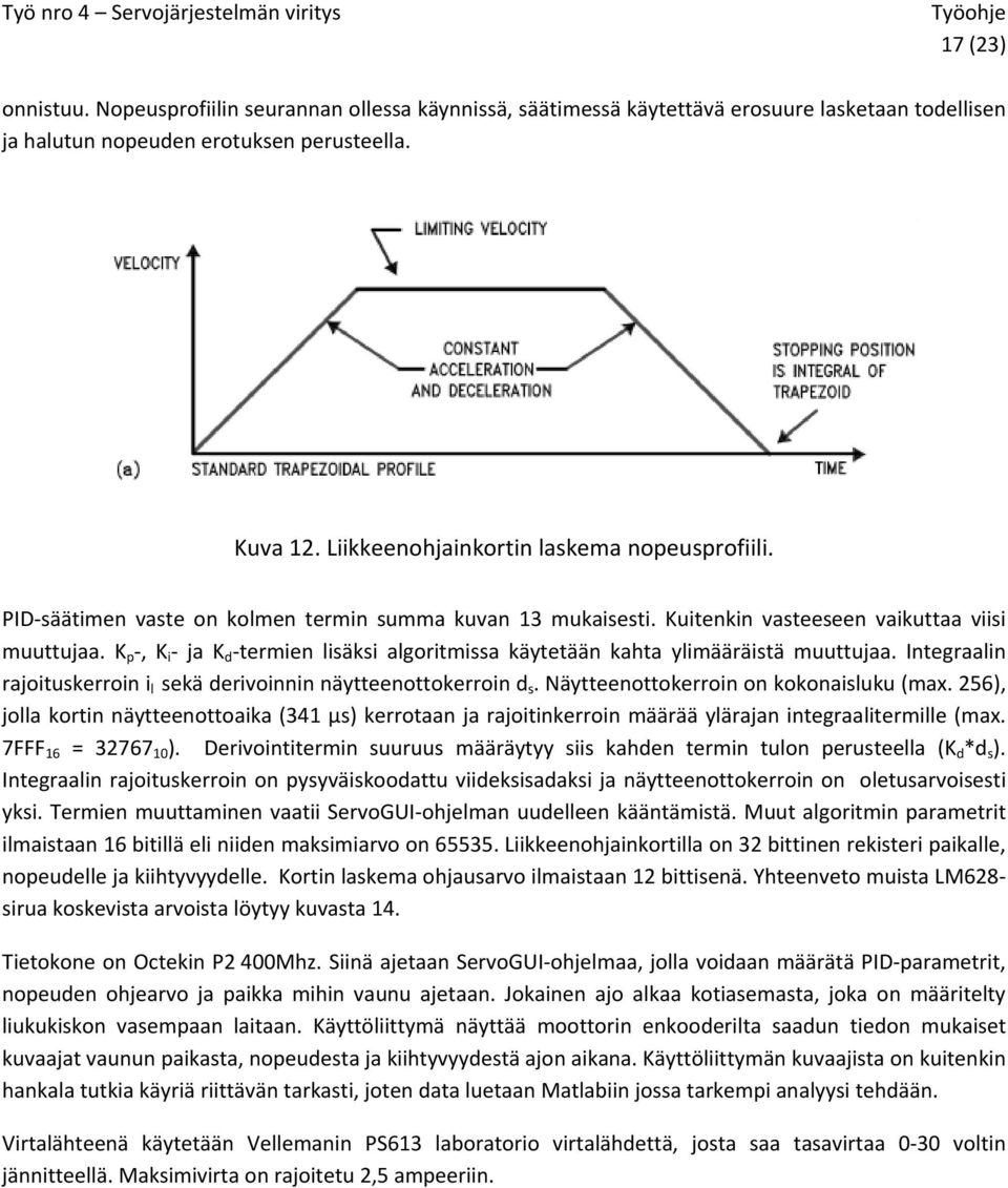 K p, K i ja K d termien lisäksi algoritmissa käytetään kahta ylimääräistä muuttujaa. Integraalin rajoituskerroin i l sekä derivoinnin näytteenottokerroin d s. Näytteenottokerroin on kokonaisluku (max.