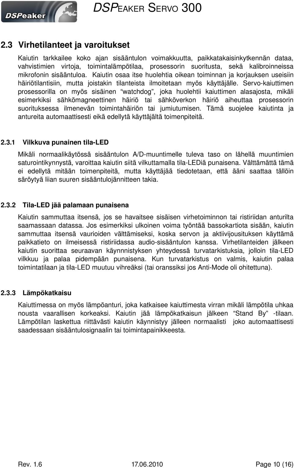 Servo kaiuttimen prosessorilla on myös sisäinen watchdog, joka huolehtii kaiuttimen alasajosta, mikäli esimerkiksi sähkömagneettinen häiriö tai sähköverkon häiriö aiheuttaa prosessorin suorituksessa