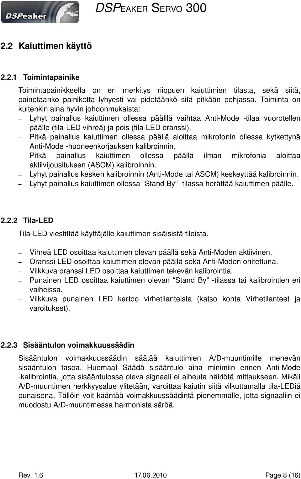 Pitkä painallus kaiuttimen ollessa päällä aloittaa mikrofonin ollessa kytkettynä Anti Mode huoneenkorjauksen kalibroinnin.