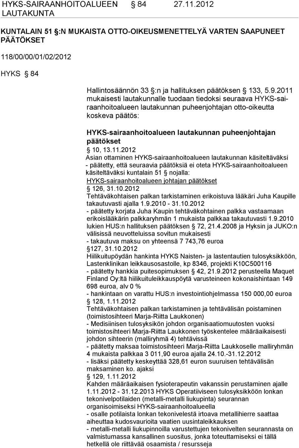 2011 mukaisesti lautakunnalle tuodaan tiedoksi seuraa va HYKS-sairaanhoitoalueen lautakunnan puheenjohtajan otto-oikeutta koskeva päätös: HYKS-sairaanhoitoalueen lautakunnan puheenjohtajan päätökset