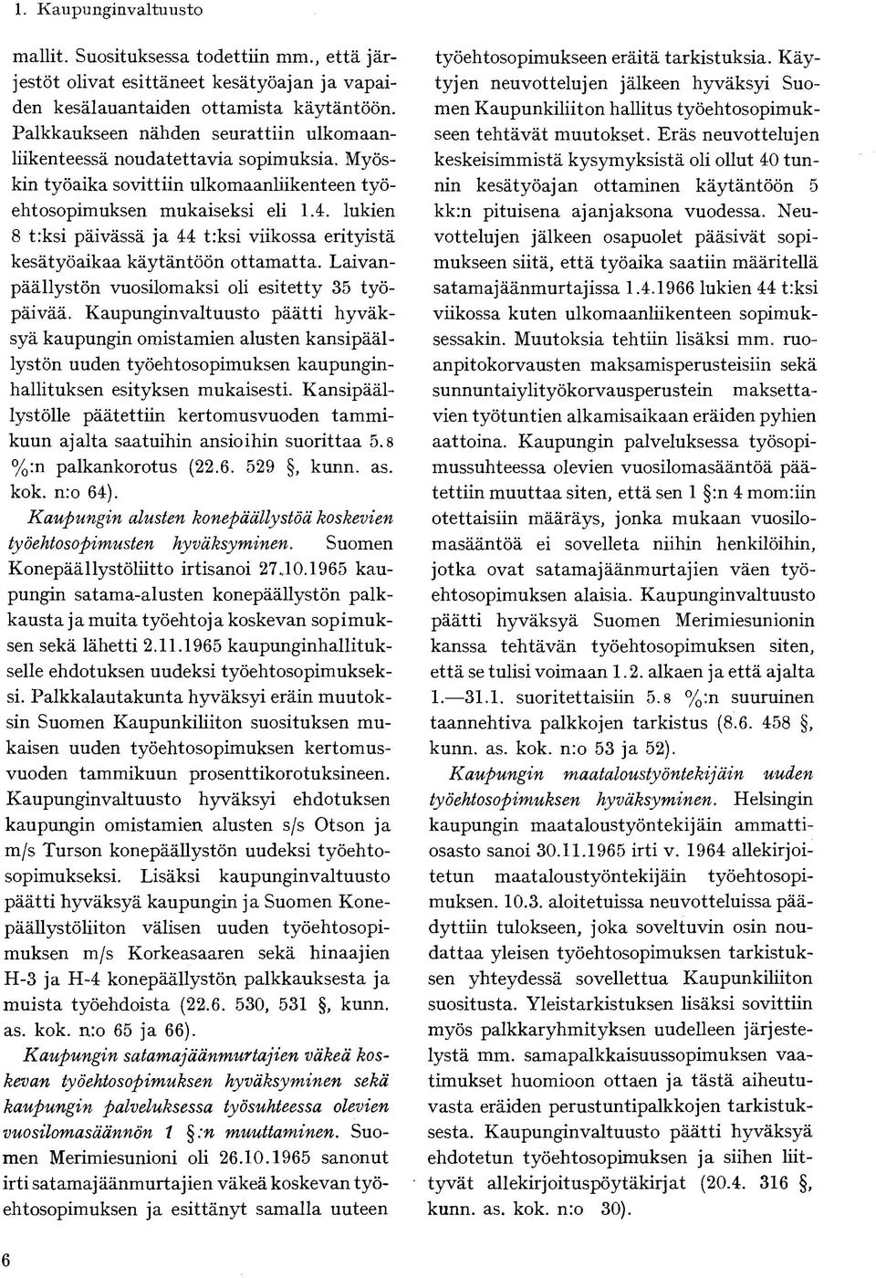 lukien 8 t:ksi päivässä ja 44 t:ksi viikossa erityistä kesätyöaikaa käytäntöön ottamatta. Laivanpäällystön vuosilomaksi oli esitetty 35 työpäivää.