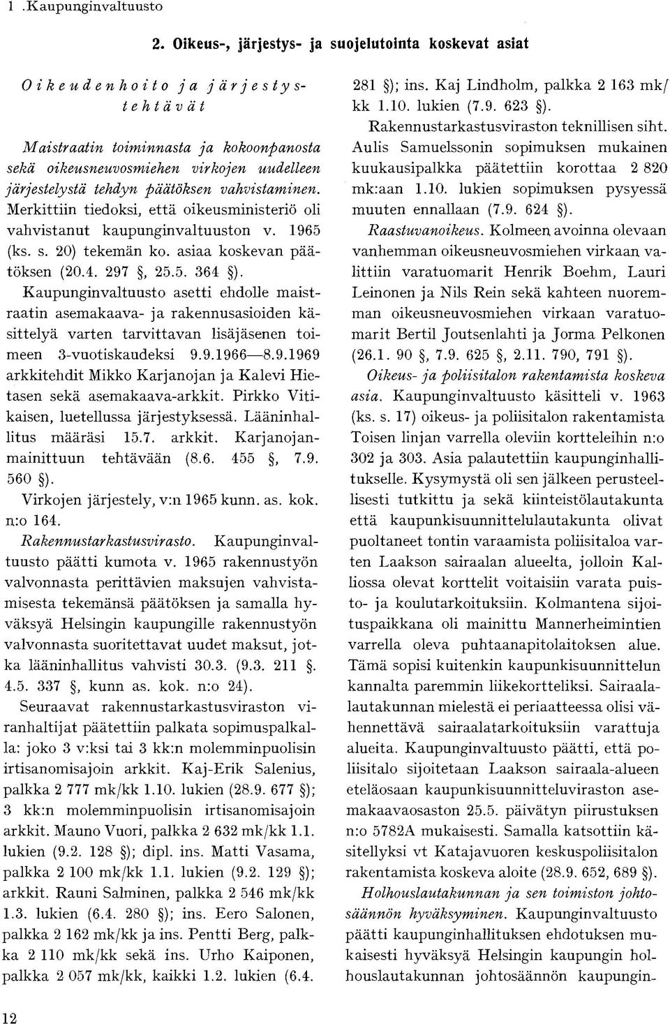 päätöksen vahvistaminen. Merkittiin tiedoksi, että oikeusministeriö oli vahvistanut kaupunginvaltuuston v. 1965 (ks. s. 20) tekemän ko. asiaa koskevan päätöksen (20.4. 297, 25.5. 364 ).