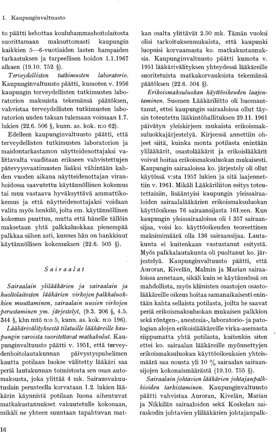 1956 kaupungin terveydellisten tutkimusten laboratorion maksuista tekemänsä päätöksen, vahvistaa terveydellisten tutkimusten laboratorion uuden taksan tulemaan voimaan 1.7. lukien (22.6. 506, kunn.