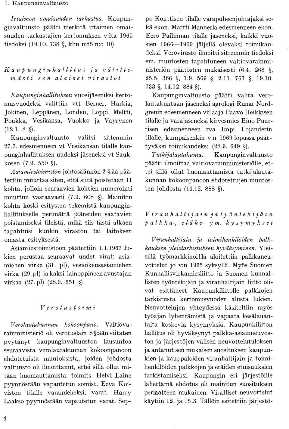 Vuokko ja Väyrynen (12.1. 8 ). Kaupunginvaltuusto valitsi sittemmin 27.7. edesmenneen vt Vesikansan tilalle kaupunginhallituksen uudeksi jäseneksi vt Saukkosen (7.9. 550 ).