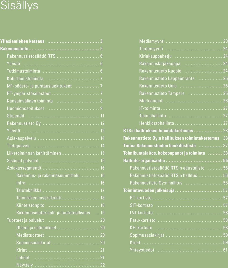 rakennesuunnittelu 16 Infra 16 Talotekniikka 17 Talonrakennusurakointi 18 Kiinteistönpito 18 Rakennusmateriaali- ja tuoteteollisuus 19 Tuotteet ja palvelut 20 Ohjeet ja säännökset 20 Mediatuotteet 20