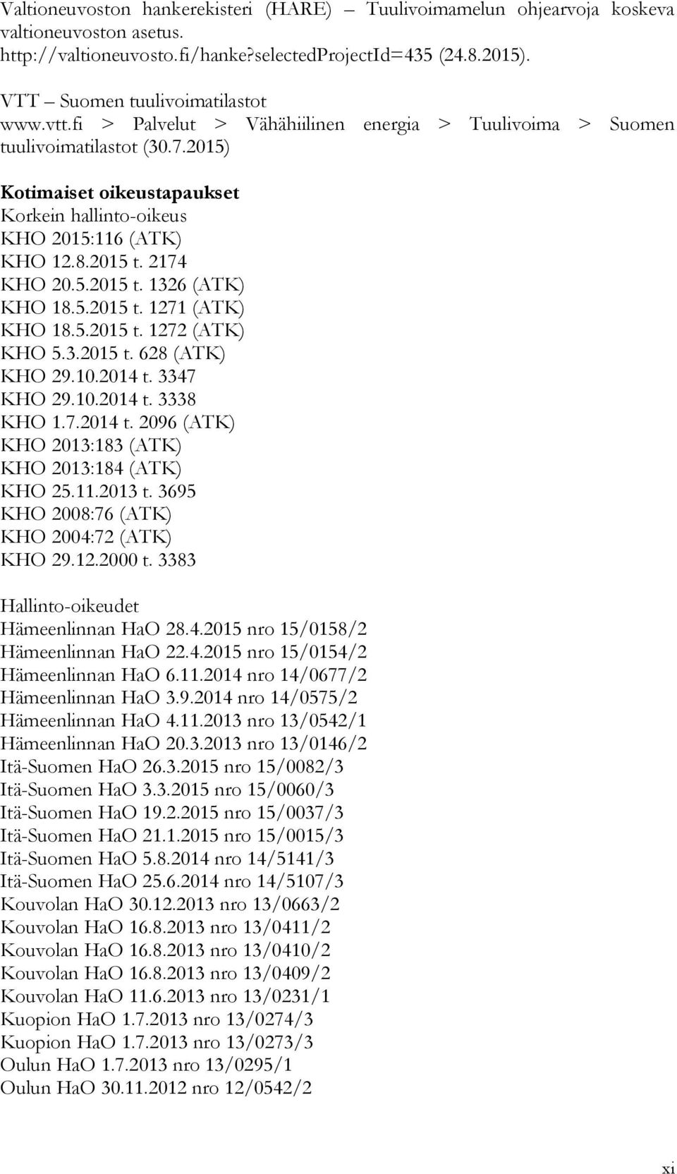 5.2015 t. 1271 (ATK) KHO 18.5.2015 t. 1272 (ATK) KHO 5.3.2015 t. 628 (ATK) KHO 29.10.2014 t. 3347 KHO 29.10.2014 t. 3338 KHO 1.7.2014 t. 2096 (ATK) KHO 2013:183 (ATK) KHO 2013:184 (ATK) KHO 25.11.