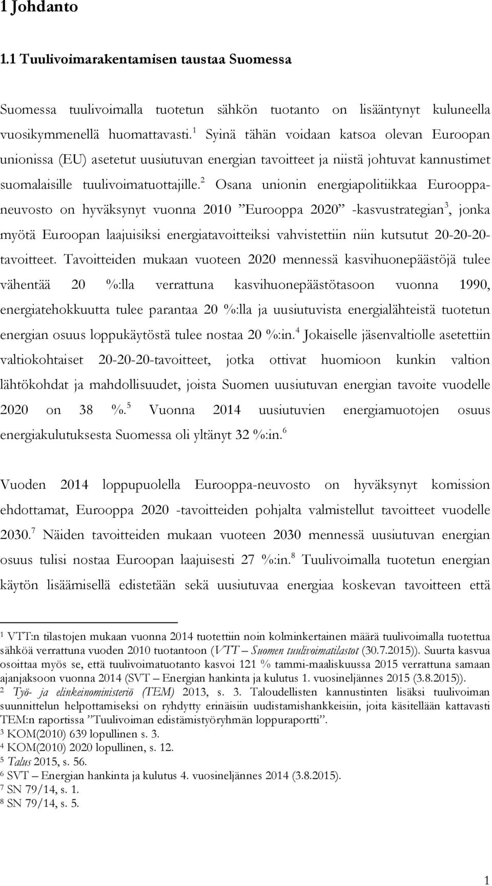 2 Osana unionin energiapolitiikkaa Eurooppaneuvosto on hyväksynyt vuonna 2010 Eurooppa 2020 -kasvustrategian 3, jonka myötä Euroopan laajuisiksi energiatavoitteiksi vahvistettiin niin kutsutut