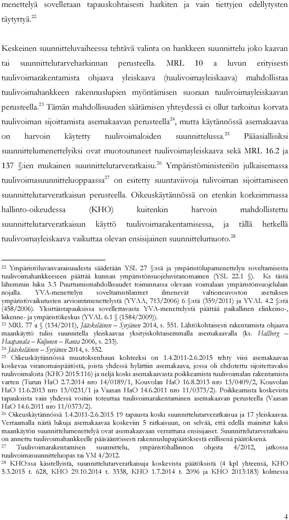 MRL 10 a luvun erityisesti tuulivoimarakentamista ohjaava yleiskaava (tuulivoimayleiskaava) mahdollistaa tuulivoimahankkeen rakennuslupien myöntämisen suoraan tuulivoimayleiskaavan perusteella.