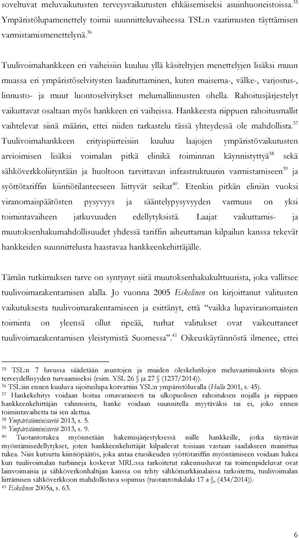 luontoselvitykset melumallinnusten ohella. Rahoitusjärjestelyt vaikuttavat osaltaan myös hankkeen eri vaiheissa.