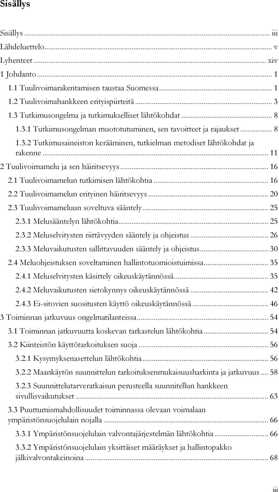 .. 11 2 Tuulivoimamelu ja sen häiritsevyys... 16 2.1 Tuulivoimamelun tutkimisen lähtökohtia... 16 2.2 Tuulivoimamelun erityinen häiritsevyys... 20 2.3 Tuulivoimameluun soveltuva sääntely... 25 2.3.1 Melusääntelyn lähtökohtia.