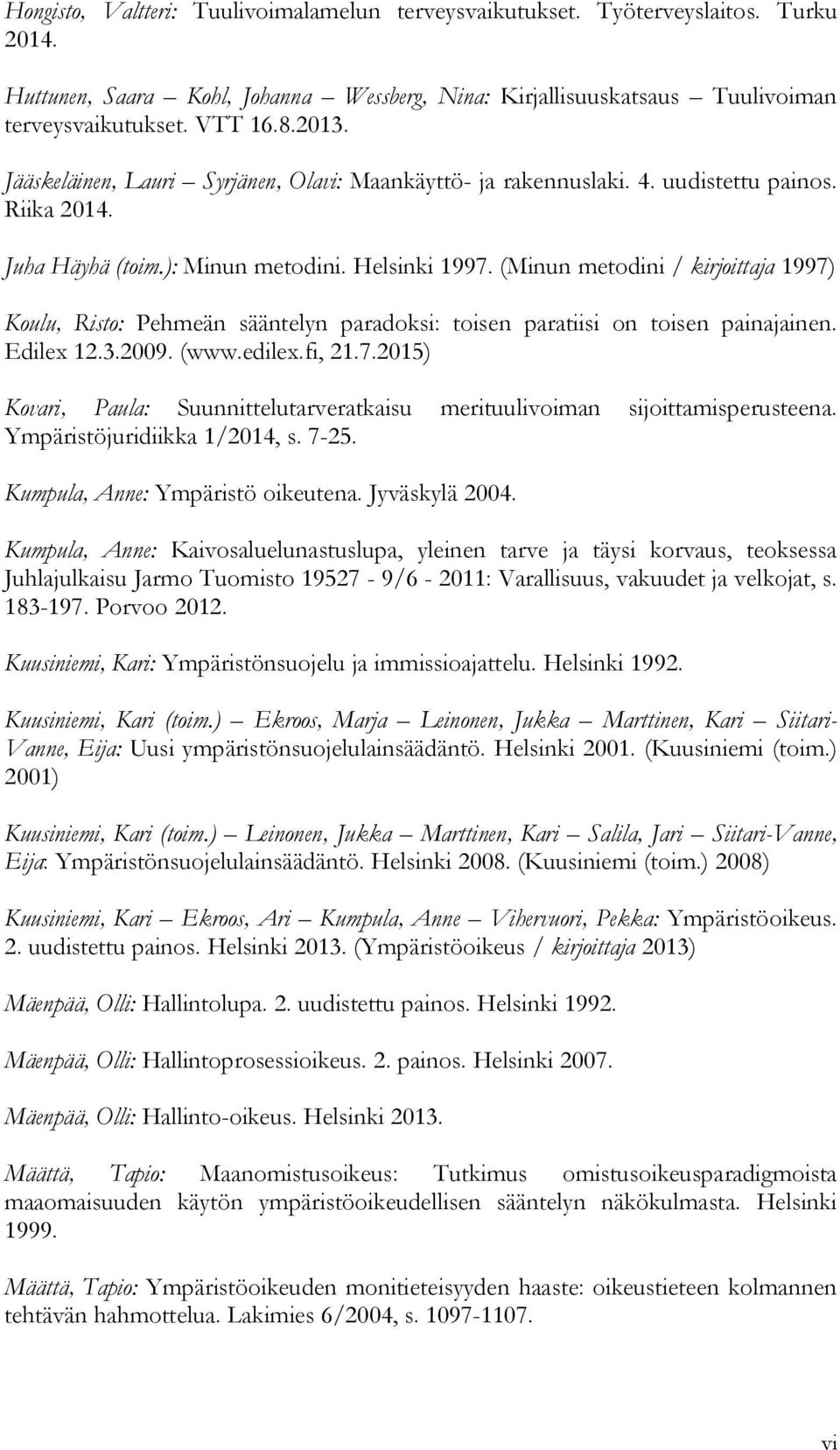 (Minun metodini / kirjoittaja 1997) Koulu, Risto: Pehmeän sääntelyn paradoksi: toisen paratiisi on toisen painajainen. Edilex 12.3.2009. (www.edilex.fi, 21.7.2015) Kovari, Paula: Suunnittelutarveratkaisu merituulivoiman sijoittamisperusteena.