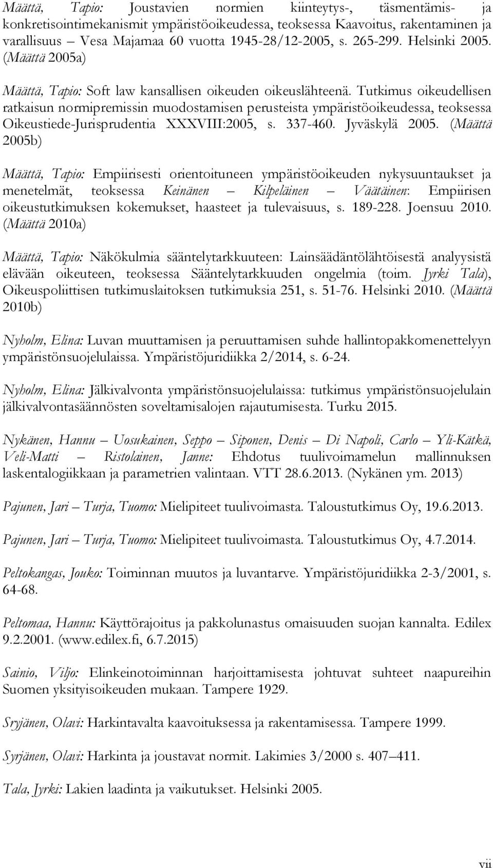 Tutkimus oikeudellisen ratkaisun normipremissin muodostamisen perusteista ympäristöoikeudessa, teoksessa Oikeustiede-Jurisprudentia XXXVIII:2005, s. 337-460. Jyväskylä 2005.