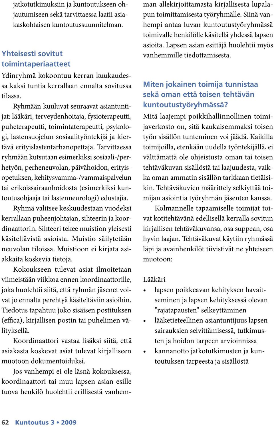 Ryhmään kuuluvat seuraavat asiantuntijat: lääkäri, terveydenhoitaja, fysioterapeutti, puheterapeutti, toimintaterapeutti, psykologi, lastensuojelun sosiaalityöntekijä ja kiertävä