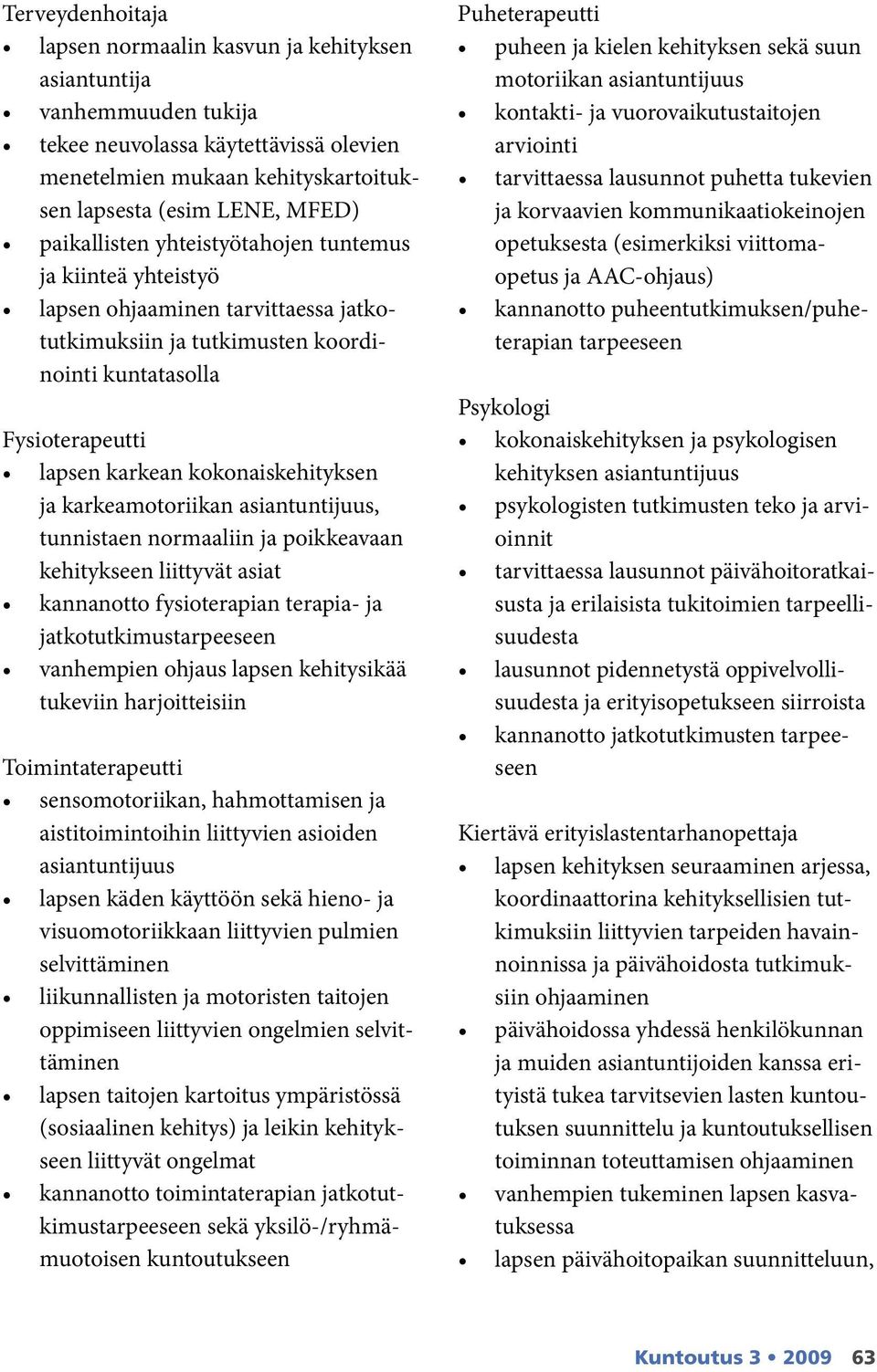 ja karkeamotoriikan asiantuntijuus, tunnistaen normaaliin ja poikkeavaan kehitykseen liittyvät asiat kannanotto fysioterapian terapia- ja jatkotutkimustarpeeseen vanhempien ohjaus lapsen kehitysikää