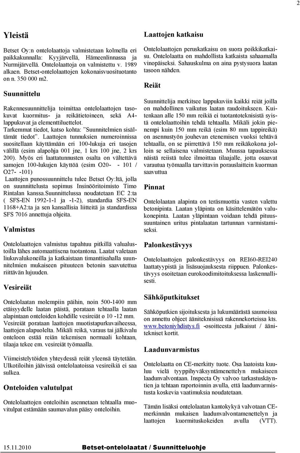 Suunnittelu Rakennesuunnittelija toimittaa ontelolaattojen tasokuvat kuormitus- ja reikätietoineen, sekä A4- lappukuvat ja elementtiluettelot.