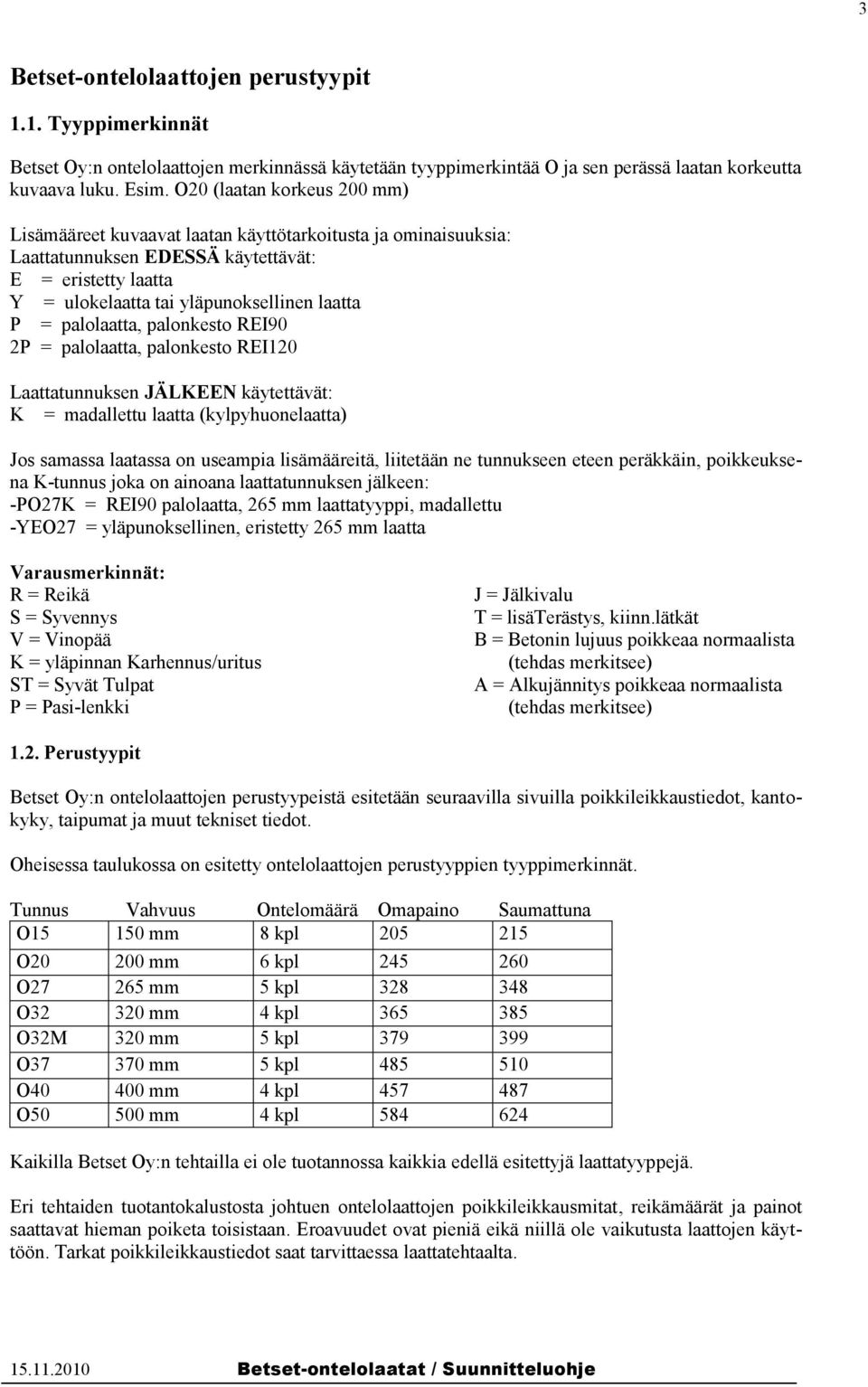 palolaatta, palonkesto REI90 2P = palolaatta, palonkesto REI120 Laattatunnuksen JÄLKEEN käytettävät: K = madallettu laatta (kylpyhuonelaatta) Jos samassa laatassa on useampia lisämääreitä, liitetään