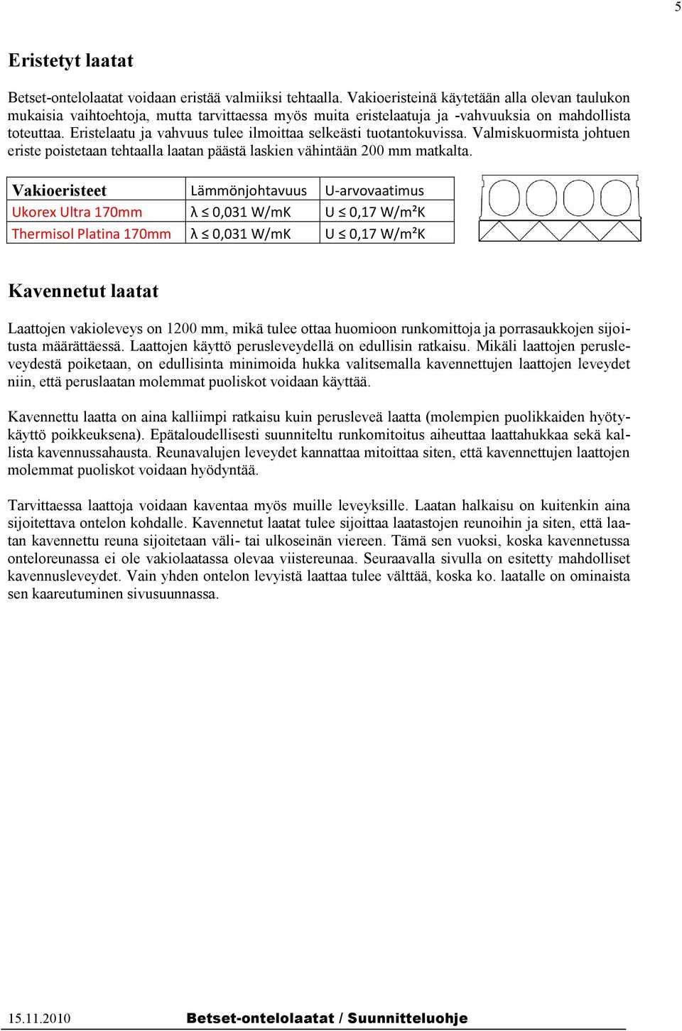 Eristelaatu ja vahvuus tulee ilmoittaa selkeästi tuotantokuvissa. Valmiskuormista johtuen eriste poistetaan tehtaalla laatan päästä laskien vähintään 200 mm matkalta.