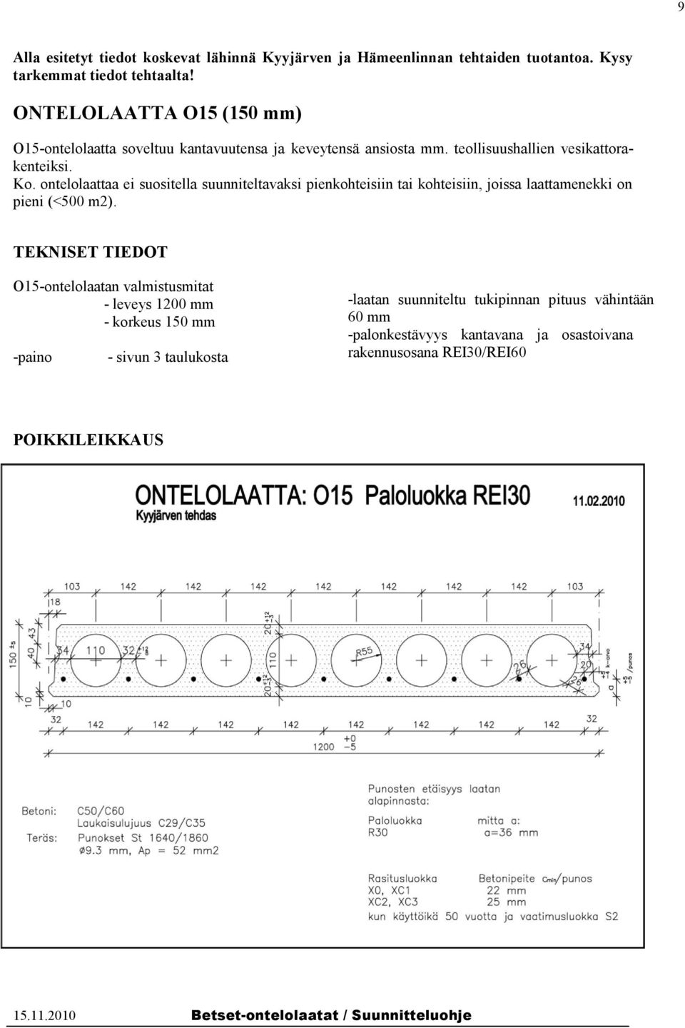 ontelolaattaa ei suositella suunniteltavaksi pienkohteisiin tai kohteisiin, joissa laattamenekki on pieni (<500 m2).