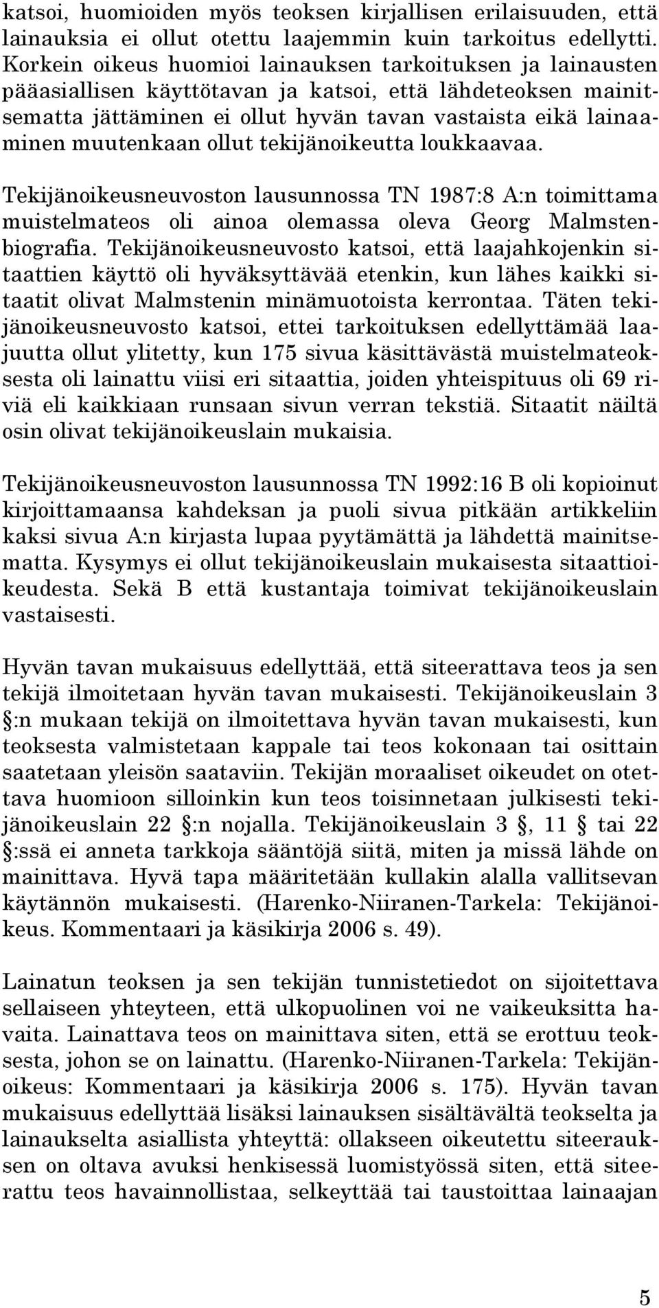 ollut tekijänoikeutta loukkaavaa. Tekijänoikeusneuvoston lausunnossa TN 1987:8 A:n toimittama muistelmateos oli ainoa olemassa oleva Georg Malmstenbiografia.