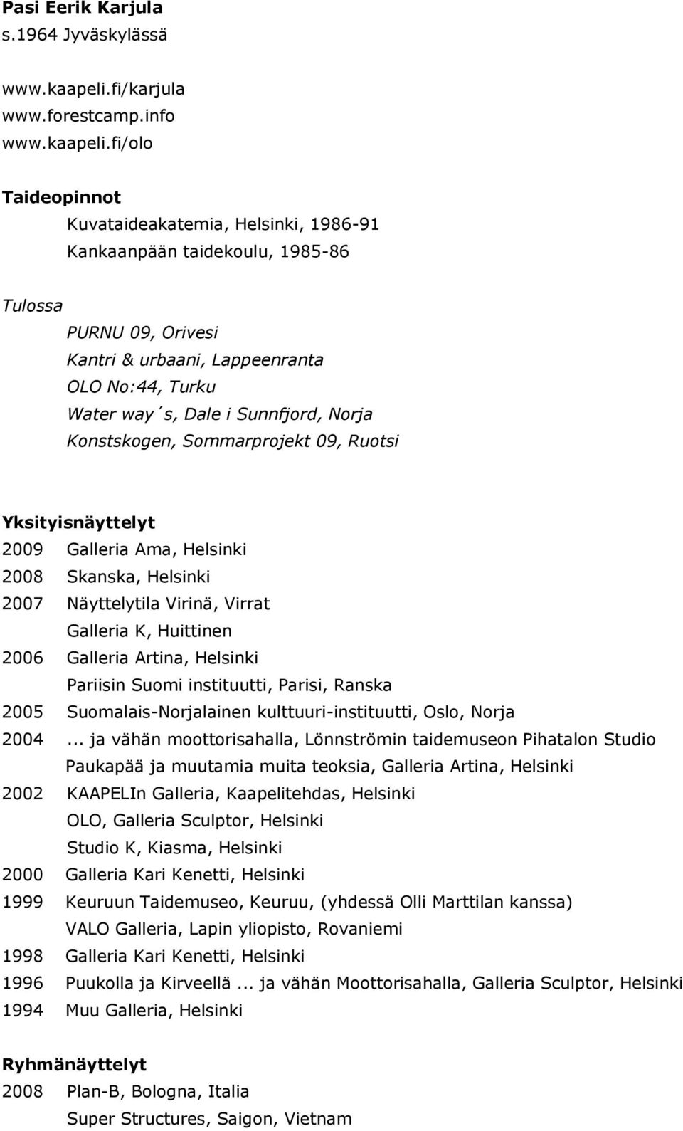 fi/olo Taideopinnot Kuvataideakatemia, Helsinki, 1986-91 Kankaanpään taidekoulu, 1985-86 Tulossa PURNU 09, Orivesi Kantri & urbaani, Lappeenranta OLO No:44, Turku Water way s, Dale i Sunnfjord, Norja