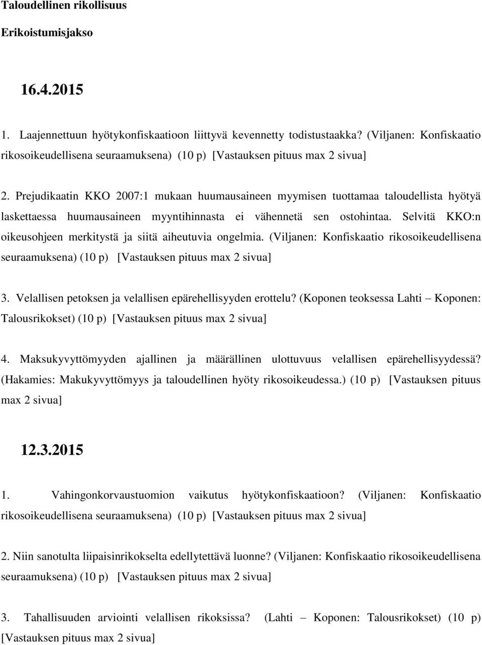 Selvitä KKO:n oikeusohjeen merkitystä ja siitä aiheutuvia ongelmia. (Viljanen: Konfiskaatio rikosoikeudellisena seuraamuksena) (10 p) [Vastauksen pituus max 2 sivua] 3.