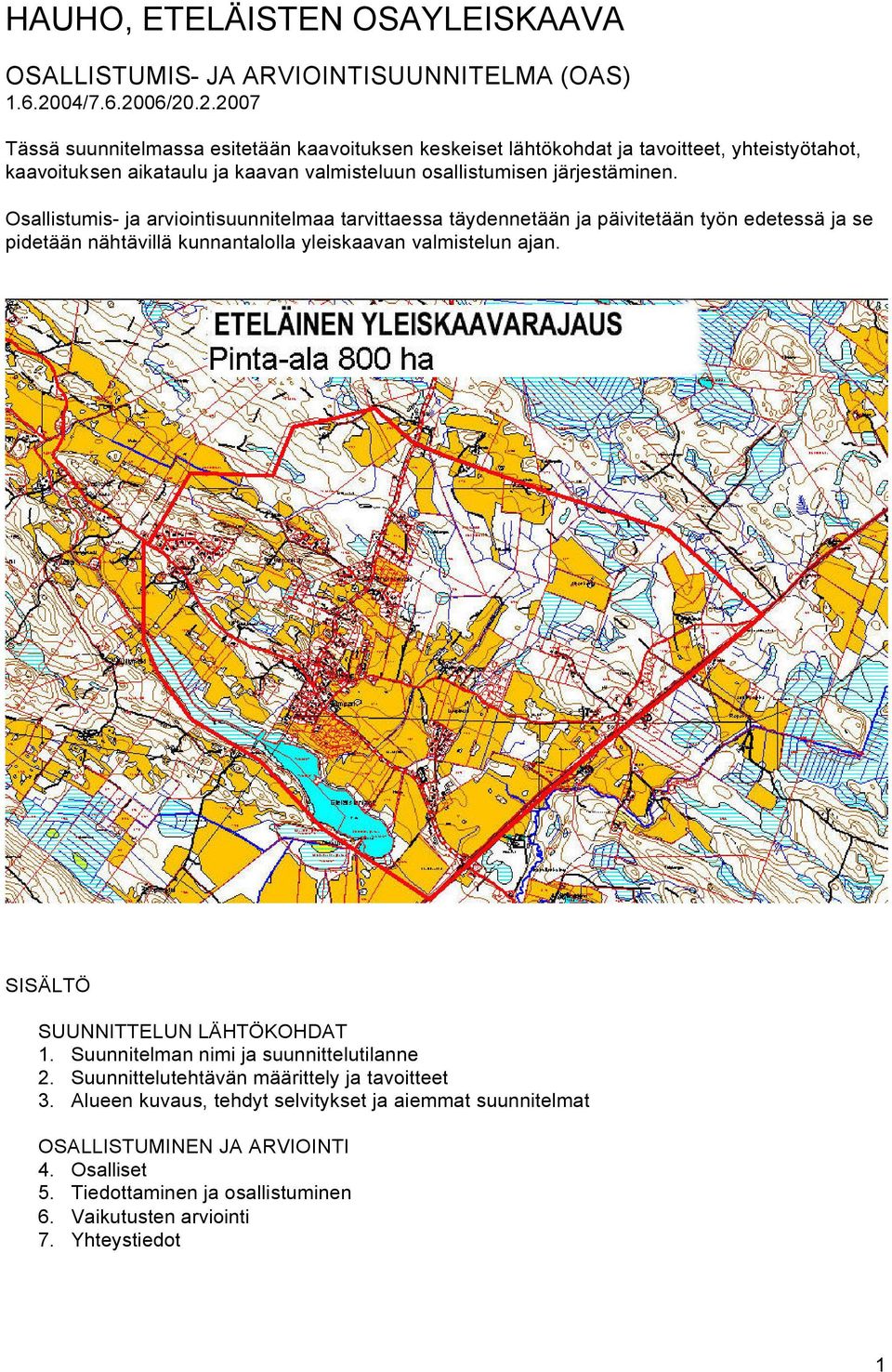 Osallistumis- ja arviointisuunnitelmaa tarvittaessa täydennetään ja päivitetään työn edetessä ja se pidetään nähtävillä kunnantalolla yleiskaavan valmistelun ajan.