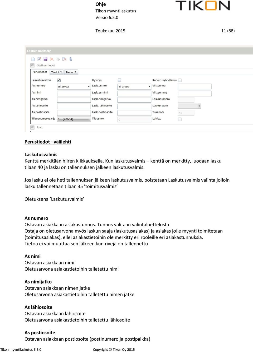 Jos lasku ei ole heti tallennuksen jälkeen laskutusvalmis, poistetaan Laskutusvalmis valinta jolloin lasku tallennetaan tilaan 35 toimitusvalmis Oletuksena Laskutusvalmis As numero Ostavan asiakkaan