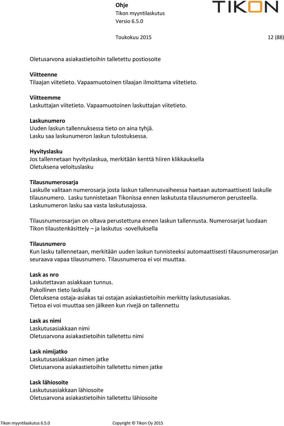 Hyvityslasku Jos tallennetaan hyvityslaskua, merkitään kenttä hiiren klikkauksella Oletuksena veloituslasku Tilausnumerosarja Laskulle valitaan numerosarja josta laskun tallennusvaiheessa haetaan